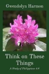 Think on These Things: A Study of Philippians 4 - Gwendolyn Harmon