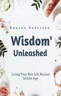 Wisdom Unleashed - Dwayne Anderson
