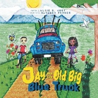 Jay and the Old Big Blue Truck - Laurie S Hurt