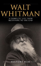 Walt Whitman: A Complete Life from Beginning to the End - History Hub