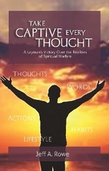 Take Captive Every Thought - Jeff A Rowe