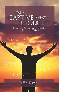 Take Captive Every Thought - Jeff A Rowe