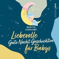 Liebevolle Gute Nacht Geschichten f&uuml;r Babys - Brigitte Loenhard