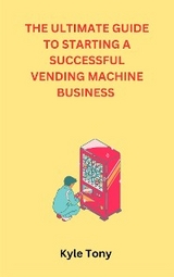 The Ultimate Guide To Starting A Successful Vending Machine Business - Kyle Tony