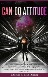 Can-Do Attitude: Unlock Your True Potential and Achieve Unprecedented Success with the Power of a Can-Do Attitude - Lance P Richards