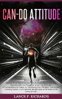 Can-Do Attitude: Unlock Your True Potential and Achieve Unprecedented Success with the Power of a Can-Do Attitude