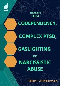 Healing from Codependency, Complex PTSD, Gaslighting and Narcissistic Abuse - Klish T. Kinderman