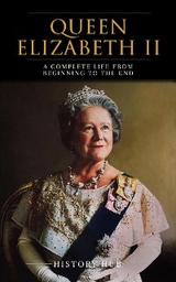 Queen Elizabeth II: A Complete Life from Beginning to the End - History Hub