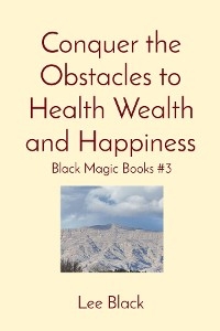 Conquer the Obstacles to Health Wealth and Happiness - Lee Black