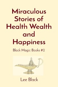 Miraculous Stories of Health Wealth and Happiness