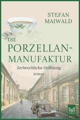 Die Porzellanmanufaktur &ndash; Zerbrechliche Hoffnung - Stefan Maiwald