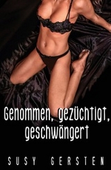 Genommen, gez&uuml;chtigt, geschw&auml;ngert - Susy Gersten