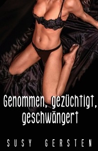 Genommen, gez&uuml;chtigt, geschw&auml;ngert - Susy Gersten
