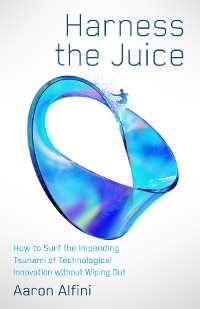 Harness the Juice - Aaron Alfini