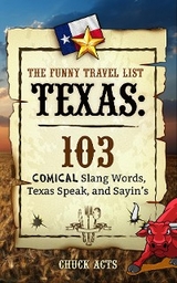 The Funny Travel List Texas: 103 Slang Words, Texas Speak, and Sayin's - Chuck Acts