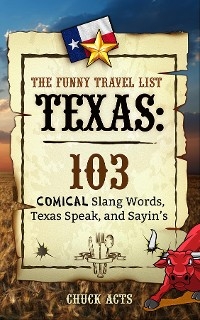 The Funny Travel List Texas: 103 Slang Words, Texas Speak, and Sayin's - Chuck Acts