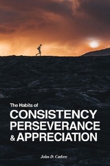 The Habits of CONSISTENCY PERSEVERANCE & APPRECIATION - John D Cadore