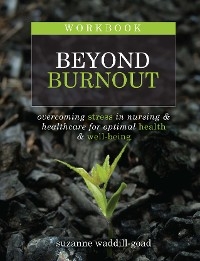 Workbook for Beyond Burnout, Second Edition: Overcoming Stress in Nursing & Healthcare for Optimal Health & Well-Being - Suzanne Waddill-Goad