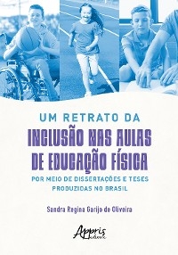 Um Retrato da Inclusão nas Aulas de Educação Física por Meio de Dissertações e Teses Produzidas no Brasil
