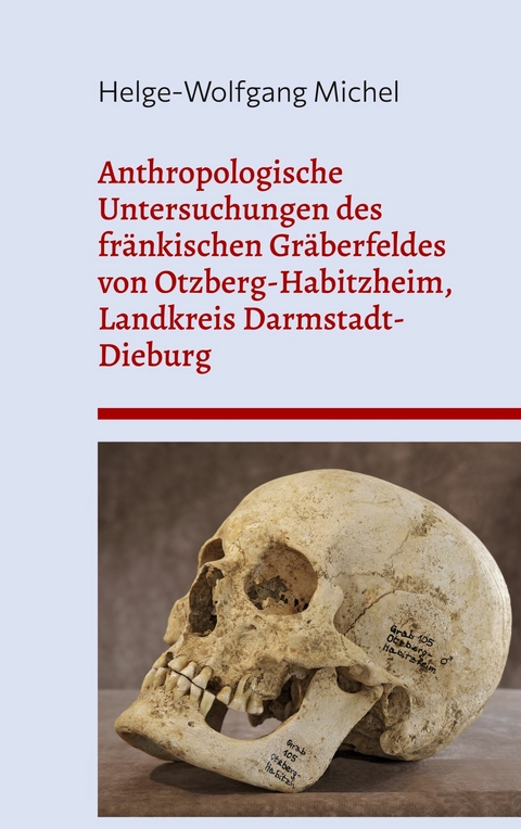 Anthropologische Untersuchungen des fr&auml;nkischen Gr&auml;berfeldes von Otzberg-Habitzheim, Landkreis Darmstadt-Dieburg - Helge-Wolfgang Michel