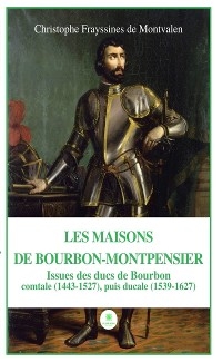 Les Maisons de Bourbon-Montpensier - Christophe Frayssines de Montvalen