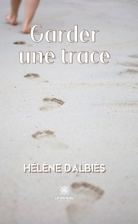 Garder une trace - H&eacute;l&egrave;ne Dalbi&egrave;s