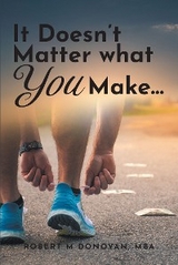 It Doesn't Matter what You Make... - Robert M Donovan Mba