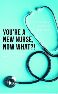 You're a New Nurse, Now What?!