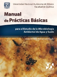 Manual de pr&aacute;cticas b&aacute;sicas para el estudio de la Microbiolog&iacute;a ambiental de agua y suelo - V&iacute;ctor Manuel Luna Pabello