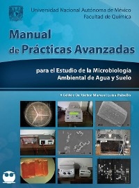 Manual de pr&aacute;cticas avanzadas para el estudio de la Microbiolog&iacute;a ambiental de agua y suelo - V&iacute;ctor Manuel Luna Pabello