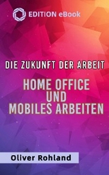 Die Zukunft der Arbeit - Home Office und mobiles Arbeiten - Oliver Rohland