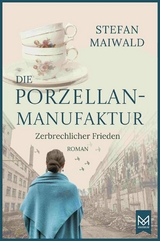 Die Porzellanmanufaktur &ndash; Zerbrechlicher Frieden - Stefan Maiwald