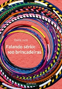 Falando s&eacute;rio - 100 brincadeiras - Dalila Juc&aacute;