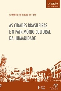 As Cidades brasileiras e o patrim&ocirc;nio cultural da humanidade - Fernando Fernandes da Silva