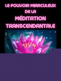 Le Pouvoir Miraculeux de la Méditation Transcendantale (Traduit)
