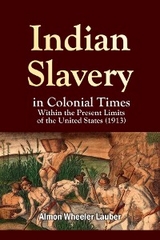 Indian Slavery in Colonial Times Within the Present Limits of the United States - Almon Wheeler Lauber