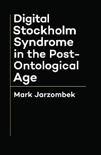 Digital Stockholm Syndrome in the Post-Ontological Age - Mark Jarzombek
