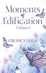 Moments of Edification: Volume 1 - Veronica Dixon