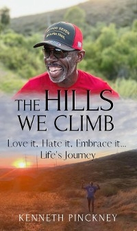 The Hills We Climb Love It, Hate It, Embrace It...Life's Journey - Kenneth Pinckney