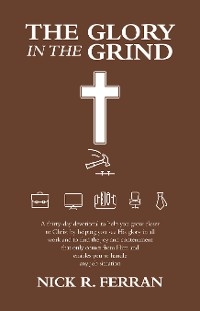The Glory in the Grind - Nick R. Ferran