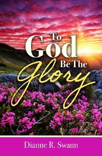 To God Be the Glory - Dianne R. Swann