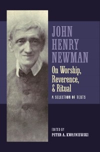 Newman on Worship, Reverence, and Ritual - John Henry Newman