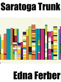 Saratoga Trunk -  Edna Ferber