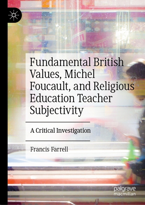 Fundamental British Values, Michel Foucault, and Religious Education Teacher Subjectivity - Francis Farrell