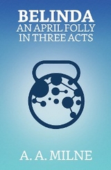 Belinda: An April Folly in Three Acts - A. A. Milne