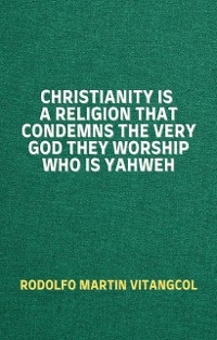 Christianity Is a Religion That Condemns the Very God They Worship Who Is Yahweh