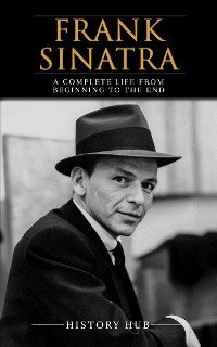 Frank Sinatra: A Complete Life from Beginning to the End - History Hub