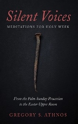 Silent Voices: Meditations for Holy Week - Gregory S. Athnos