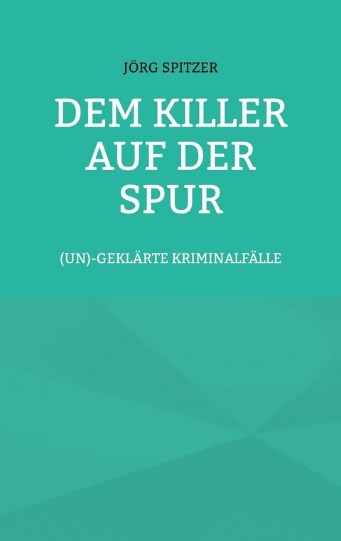 Dem Killer auf der Spur - J&ouml;rg Spitzer