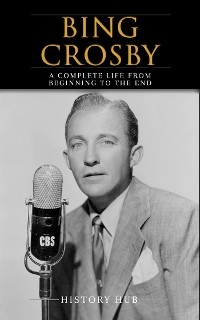 Bing Crosby: A Complete Life from Beginning to the End - History Hub